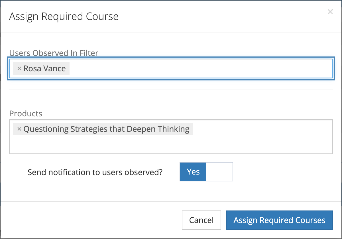 The Assign Required Course window with Rosa Vance in Users Observed In Filter, Questioning Strategies that Deepen Thinking in Products, Send notification to users observed? set to Yes, and Cancel and Assign Required Courses buttons.